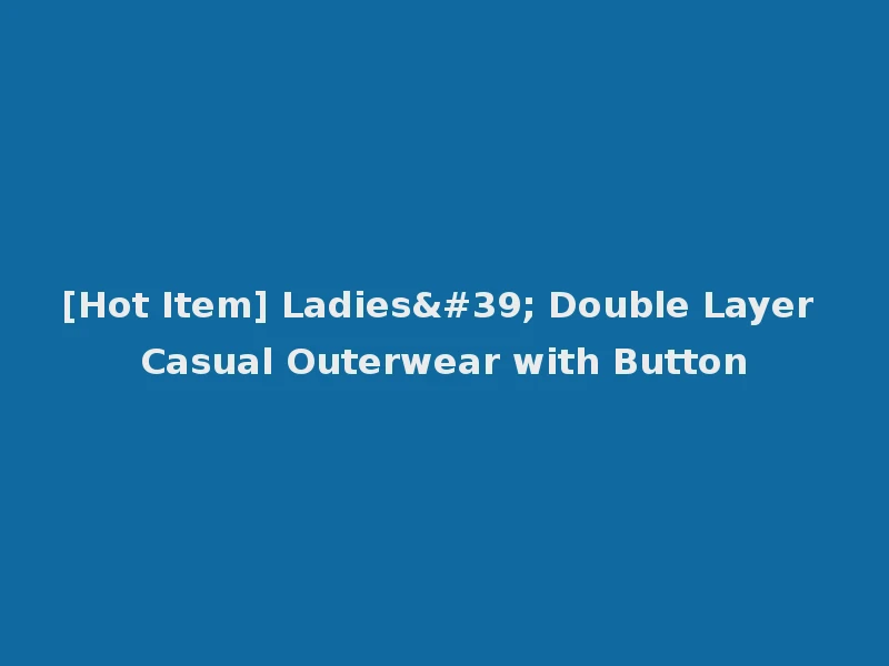 [Hot Item] Ladies' Double Layer Casual Outerwear with Button