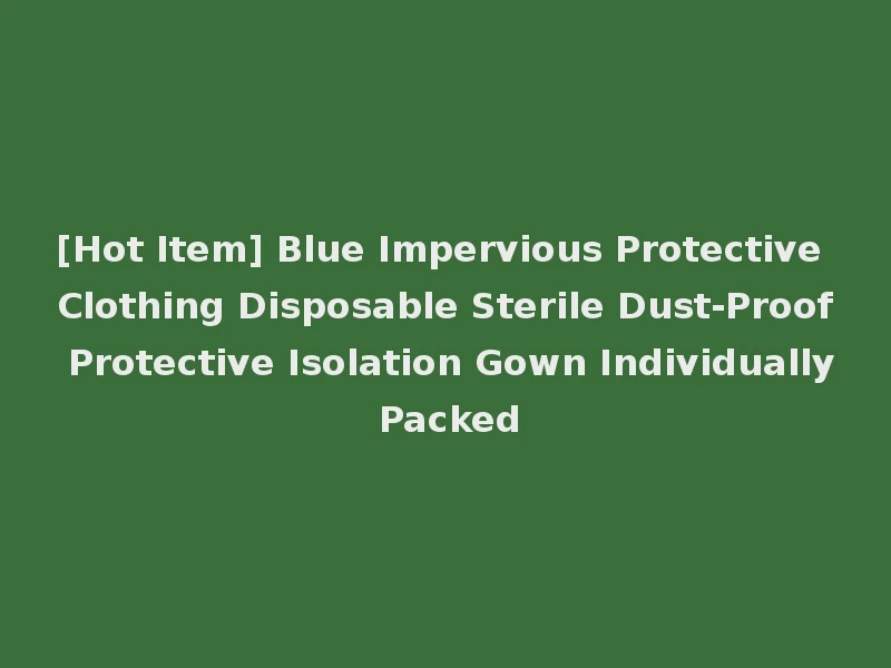 [Hot Item] Blue Impervious Protective Clothing Disposable Sterile Dust-Proof Protective Isolation Gown Individually Packed