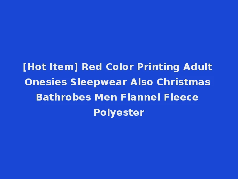 [Hot Item] Red Color Printing Adult Onesies Sleepwear Also Christmas Bathrobes Men Flannel Fleece Polyester