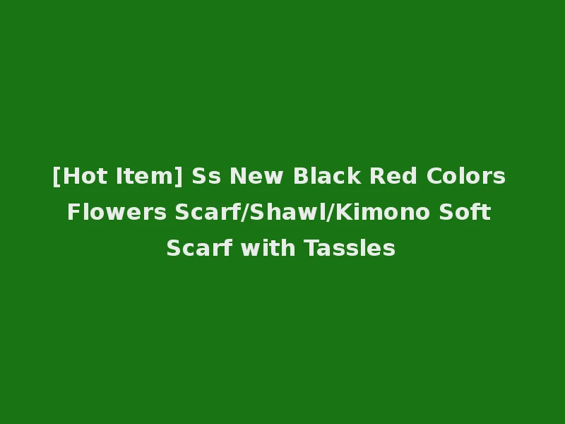[Hot Item] Ss New Black Red Colors Flowers Scarf/Shawl/Kimono Soft Scarf with Tassles