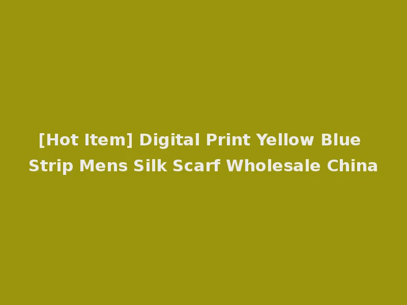 [Hot Item] Digital Print Yellow Blue Strip Mens Silk Scarf Wholesale China