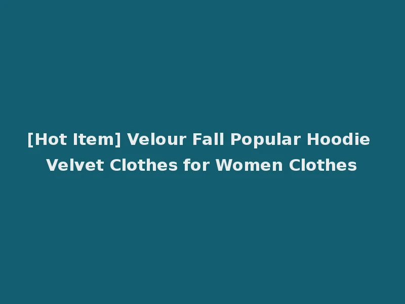 [Hot Item] Velour Fall Popular Hoodie Velvet Clothes for Women Clothes