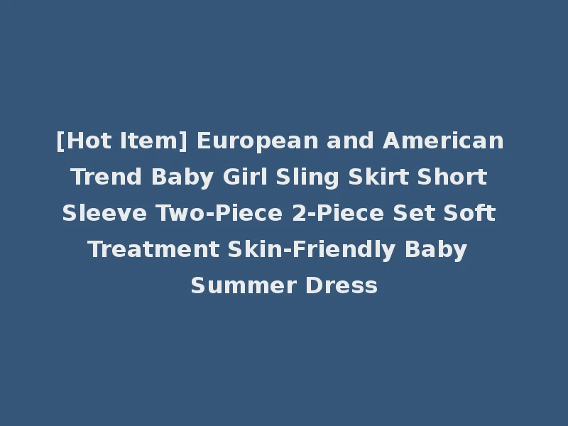 [Hot Item] European and American Trend Baby Girl Sling Skirt Short Sleeve Two-Piece 2-Piece Set Soft Treatment Skin-Friendly Baby Summer Dress