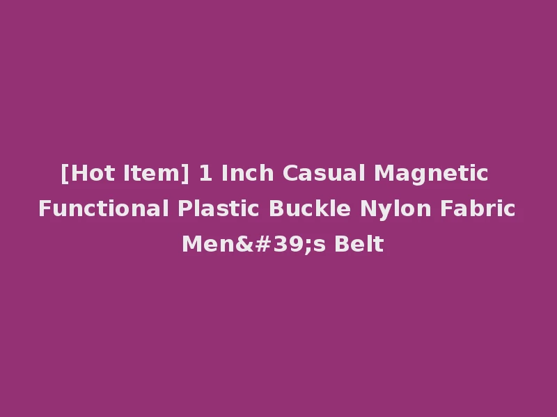[Hot Item] 1 Inch Casual Magnetic Functional Plastic Buckle Nylon Fabric Men's Belt