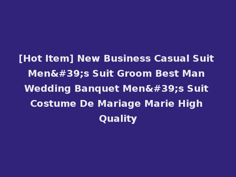 [Hot Item] New Business Casual Suit Men's Suit Groom Best Man Wedding Banquet Men's Suit Costume De Mariage Marie High Quality