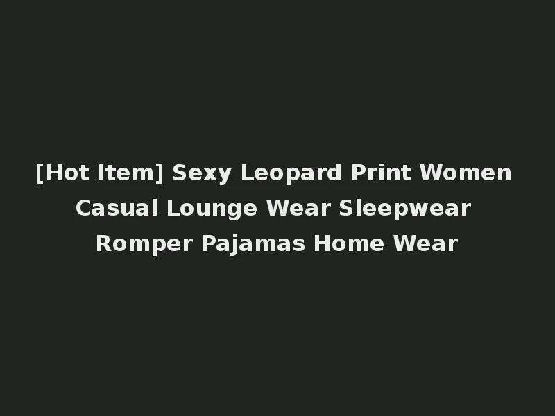 [Hot Item] Sexy Leopard Print Women Casual Lounge Wear Sleepwear Romper Pajamas Home Wear