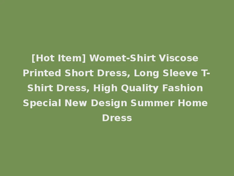 [Hot Item] Womet-Shirt Viscose Printed Short Dress, Long Sleeve T-Shirt Dress, High Quality Fashion Special New Design Summer Home Dress