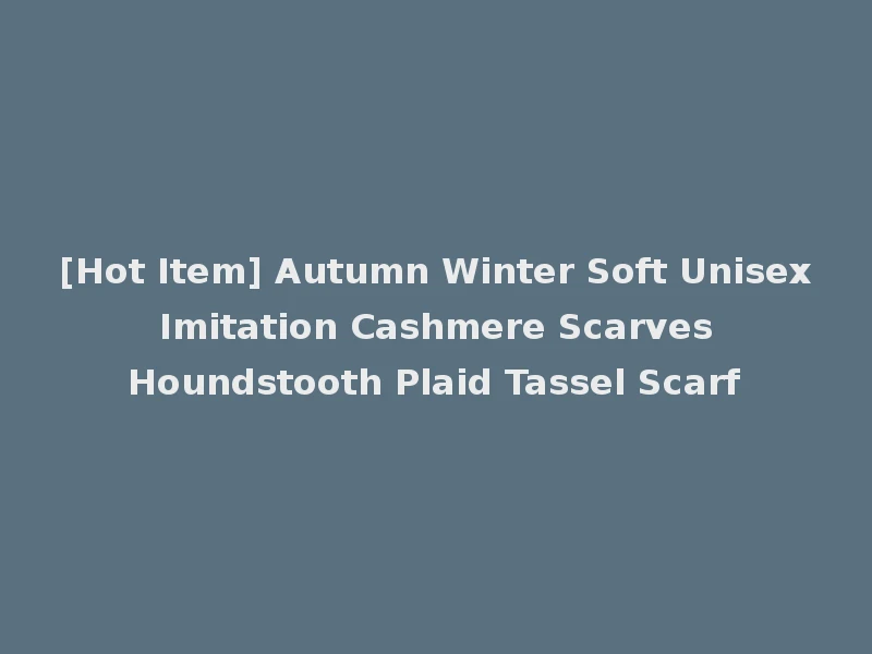 [Hot Item] Autumn Winter Soft Unisex Imitation Cashmere Scarves Houndstooth Plaid Tassel Scarf
