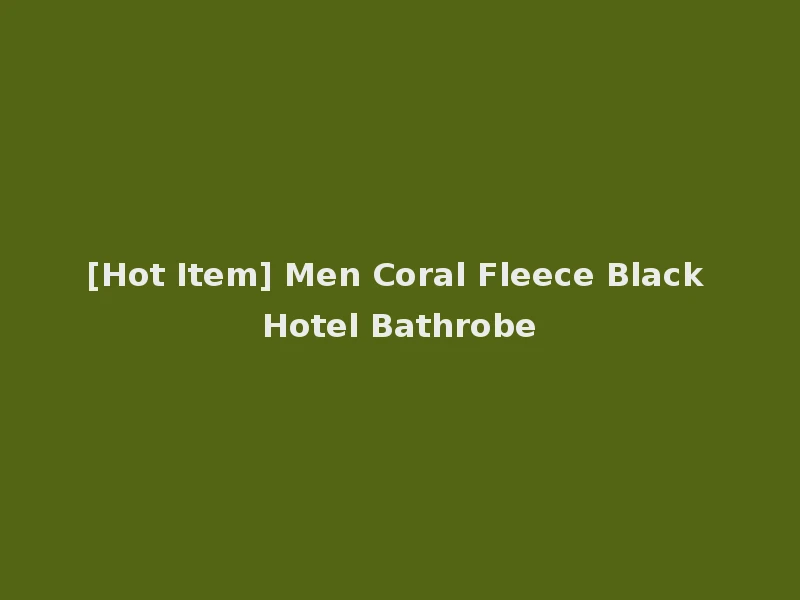 [Hot Item] Men Coral Fleece Black Hotel Bathrobe