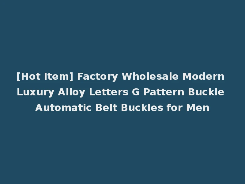 [Hot Item] Factory Wholesale Modern Luxury Alloy Letters G Pattern Buckle Automatic Belt Buckles for Men