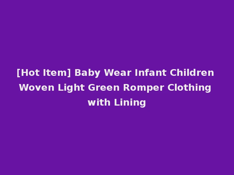 [Hot Item] Baby Wear Infant Children Woven Light Green Romper Clothing with Lining