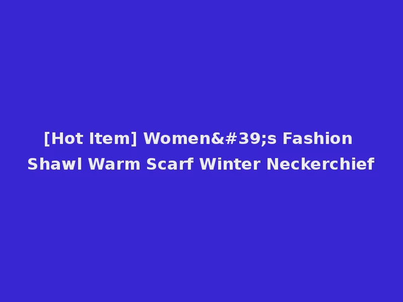 [Hot Item] Women's Fashion Shawl Warm Scarf Winter Neckerchief