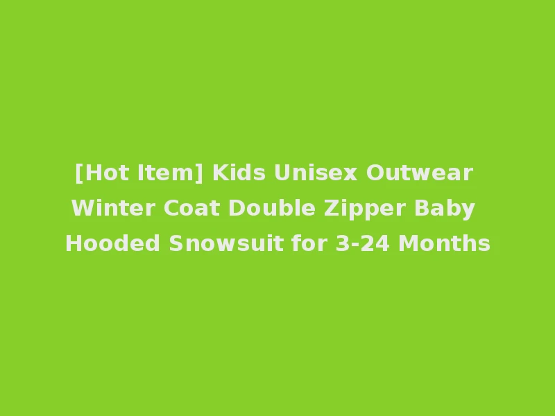 [Hot Item] Kids Unisex Outwear Winter Coat Double Zipper Baby Hooded Snowsuit for 3-24 Months