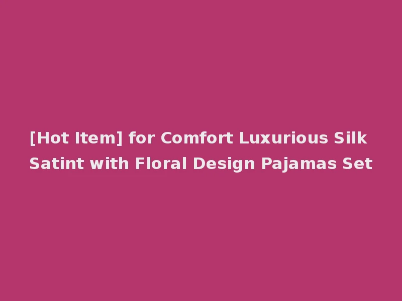 [Hot Item] for Comfort Luxurious Silk Satint with Floral Design Pajamas Set