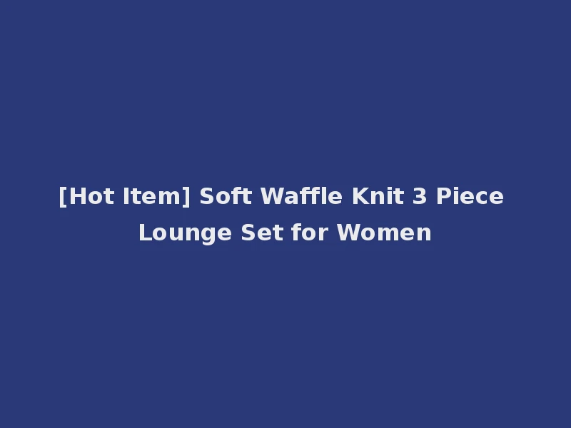 [Hot Item] Soft Waffle Knit 3 Piece Lounge Set for Women