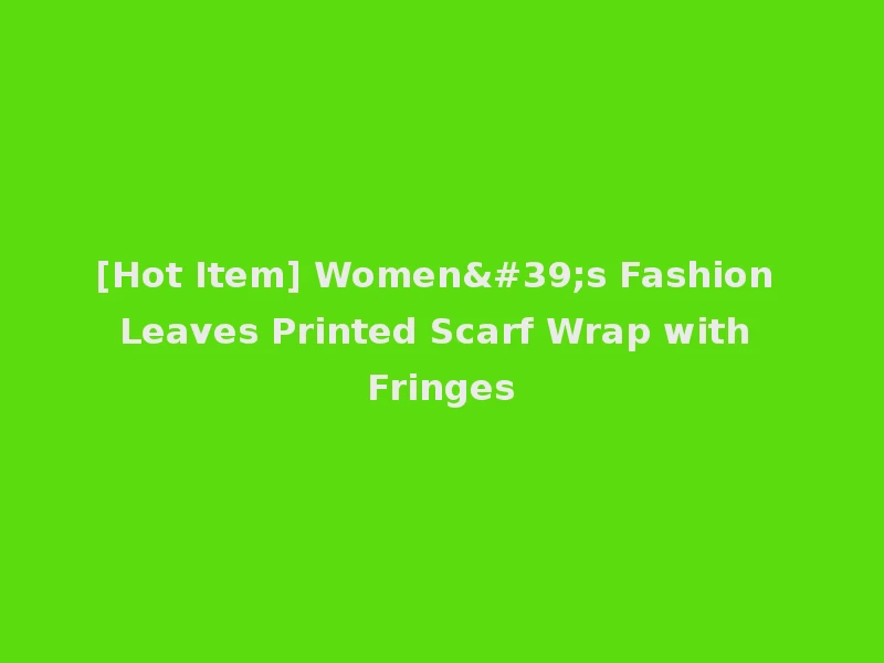 [Hot Item] Women's Fashion Leaves Printed Scarf Wrap with Fringes