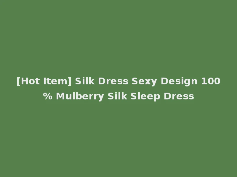 [Hot Item] Silk Dress Sexy Design 100% Mulberry Silk Sleep Dress