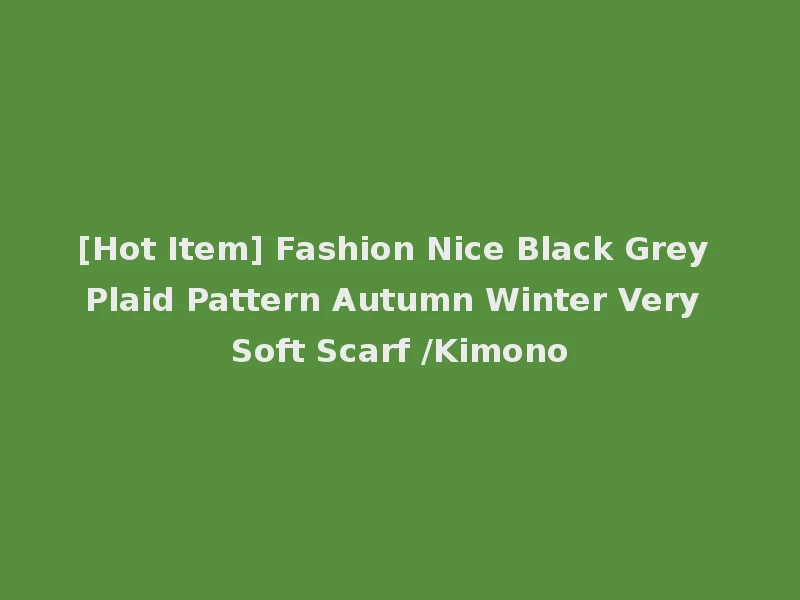 [Hot Item] Fashion Nice Black Grey Plaid Pattern Autumn Winter Very Soft Scarf /Kimono