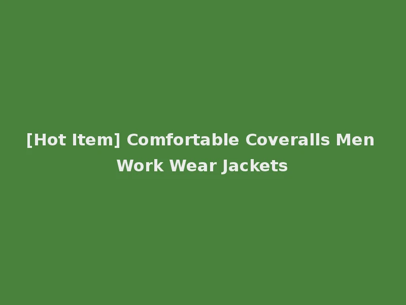 [Hot Item] Comfortable Coveralls Men Work Wear Jackets