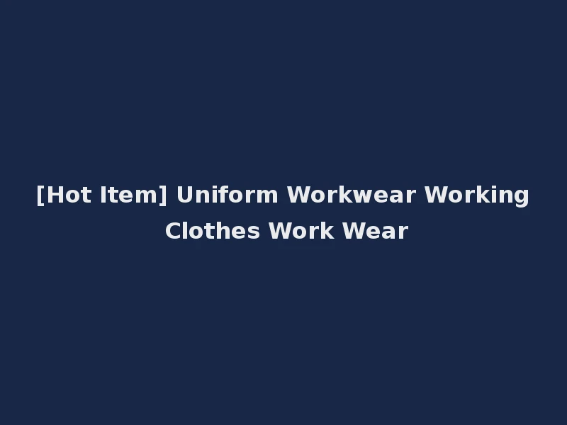 [Hot Item] Uniform Workwear Working Clothes Work Wear