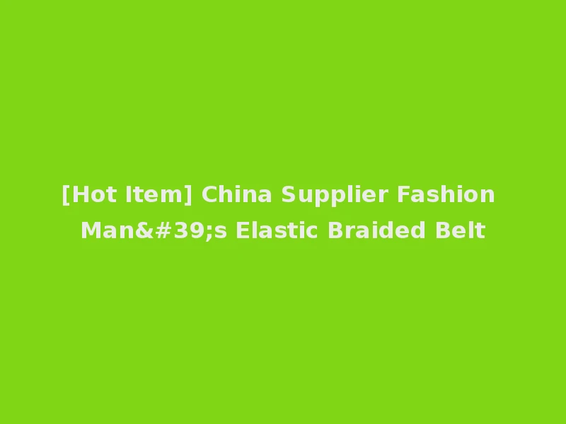 [Hot Item] China Supplier Fashion Man's Elastic Braided Belt
