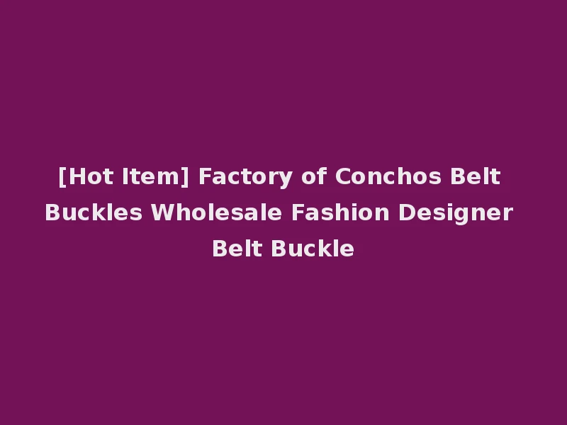 [Hot Item] Factory of Conchos Belt Buckles Wholesale Fashion Designer Belt Buckle