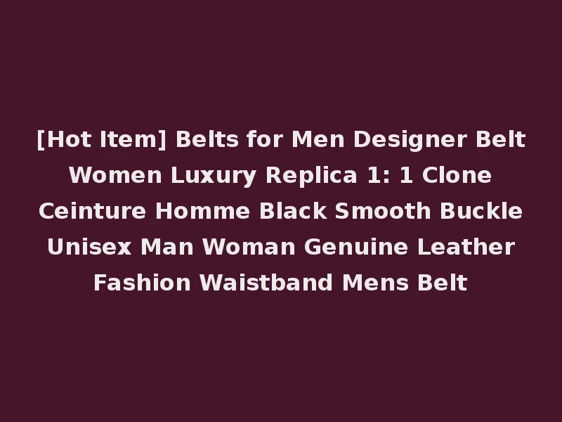 [Hot Item] Belts for Men Designer Belt Women Luxury Replica 1: 1 Clone Ceinture Homme Black Smooth Buckle Unisex Man Woman Genuine Leather Fashion Waistband Mens Belt