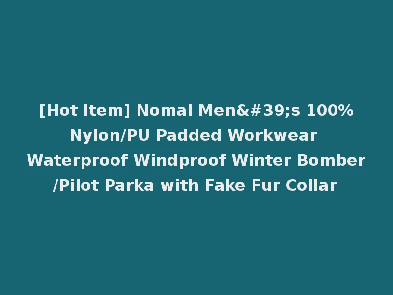 [Hot Item] Nomal Men's 100%Nylon/PU Padded Workwear Waterproof Windproof Winter Bomber/Pilot Parka with Fake Fur Collar