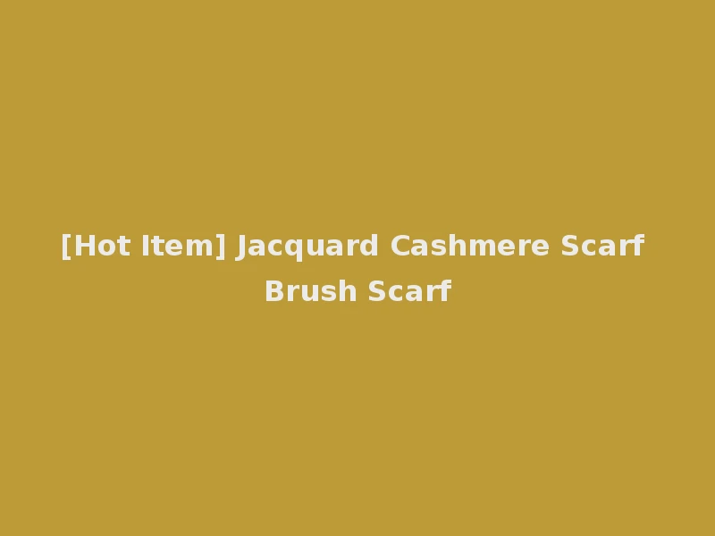 [Hot Item] Jacquard Cashmere Scarf Brush Scarf
