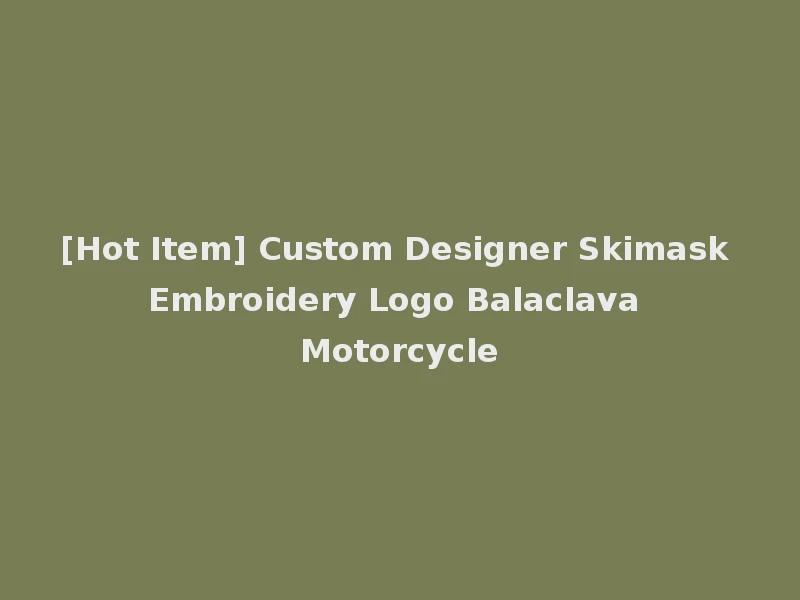 [Hot Item] Custom Designer Skimask Embroidery Logo Balaclava Motorcycle