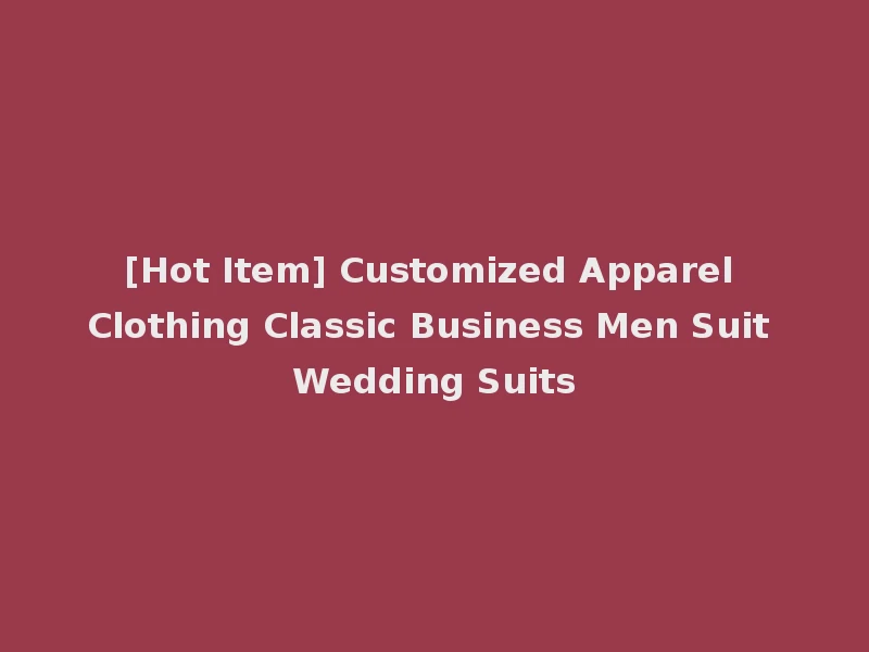 [Hot Item] Customized Apparel Clothing Classic Business Men Suit Wedding Suits