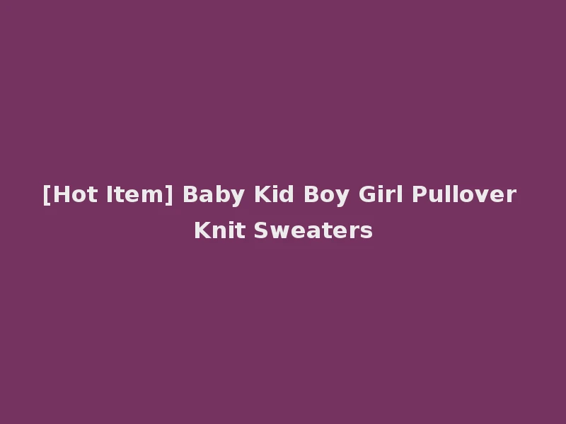 [Hot Item] Baby Kid Boy Girl Pullover Knit Sweaters