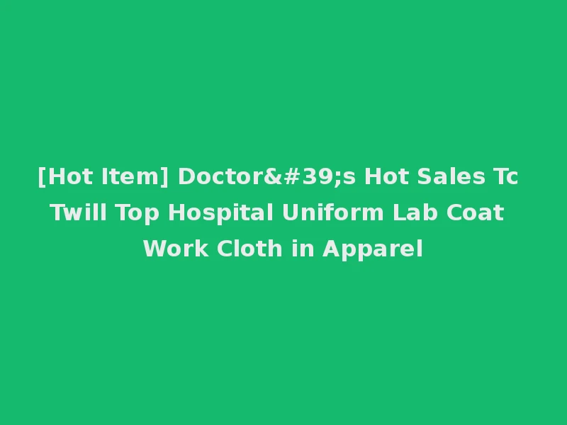 [Hot Item] Doctor's Hot Sales Tc Twill Top Hospital Uniform Lab Coat Work Cloth in Apparel