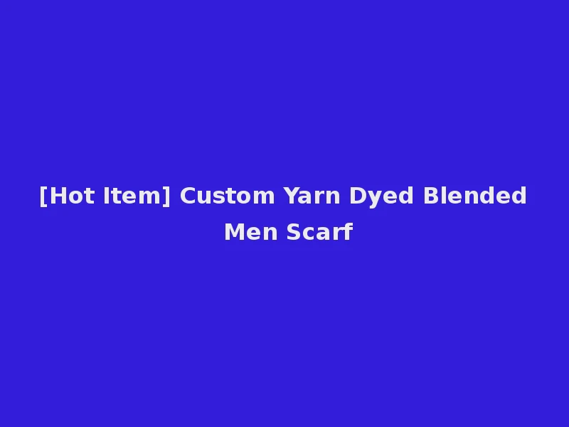 [Hot Item] Custom Yarn Dyed Blended Men Scarf