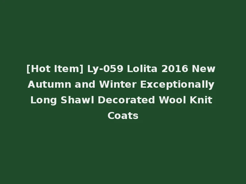 [Hot Item] Ly-059 Lolita 2016 New Autumn and Winter Exceptionally Long Shawl Decorated Wool Knit Coats