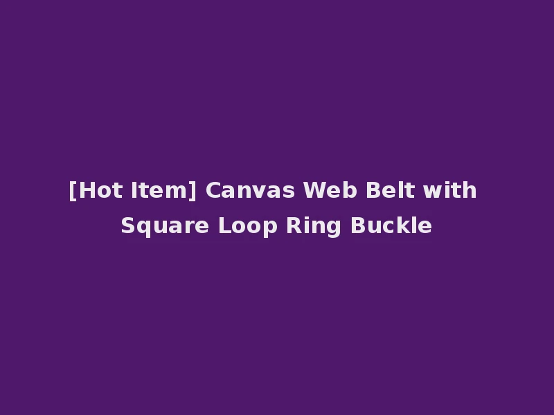 [Hot Item] Canvas Web Belt with Square Loop Ring Buckle