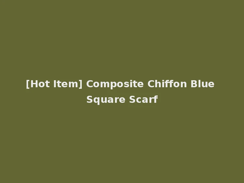 [Hot Item] Composite Chiffon Blue Square Scarf