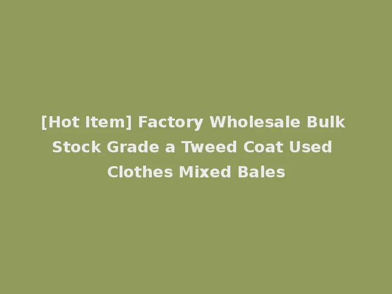 [Hot Item] Factory Wholesale Bulk Stock Grade a Tweed Coat Used Clothes Mixed Bales