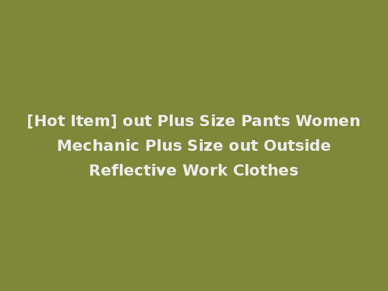 [Hot Item] out Plus Size Pants Women Mechanic Plus Size out Outside Reflective Work Clothes