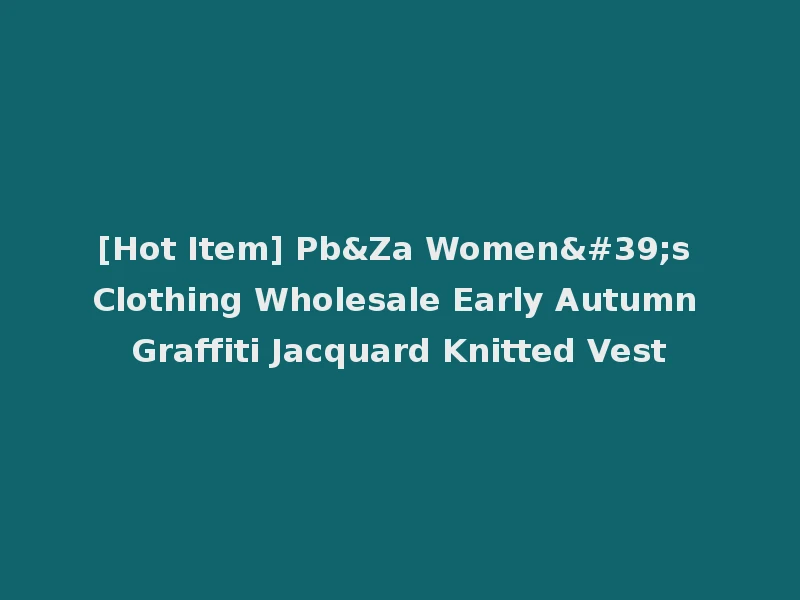 [Hot Item] Pb&Za Women's Clothing Wholesale Early Autumn Graffiti Jacquard Knitted Vest