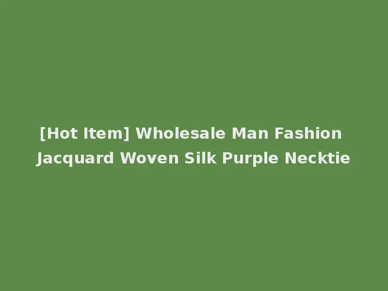 [Hot Item] Wholesale Man Fashion Jacquard Woven Silk Purple Necktie