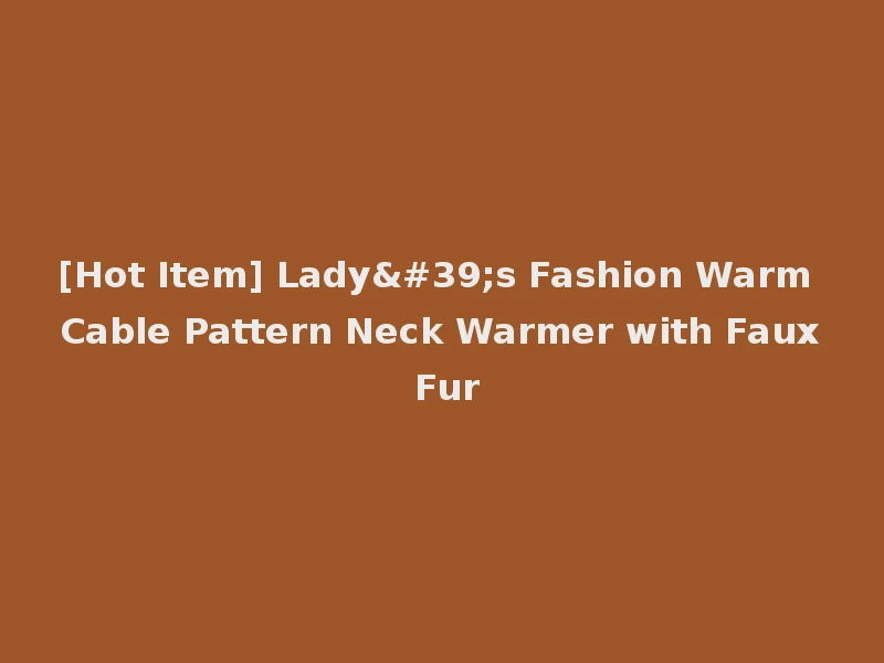 [Hot Item] Lady's Fashion Warm Cable Pattern Neck Warmer with Faux Fur
