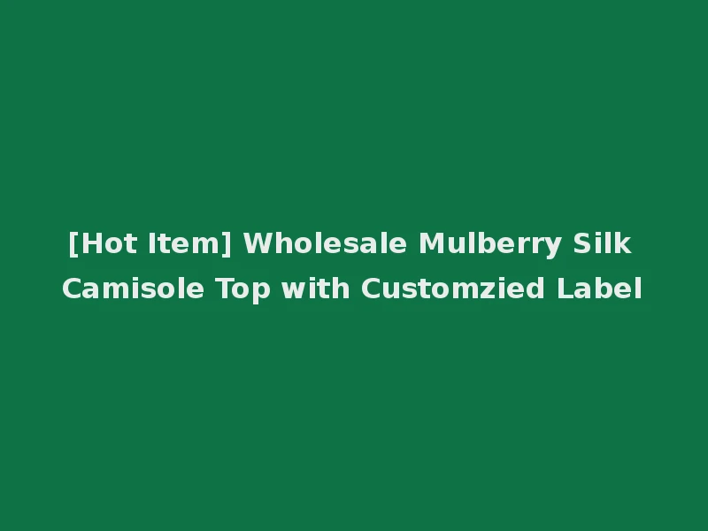 [Hot Item] Wholesale Mulberry Silk Camisole Top with Customzied Label
