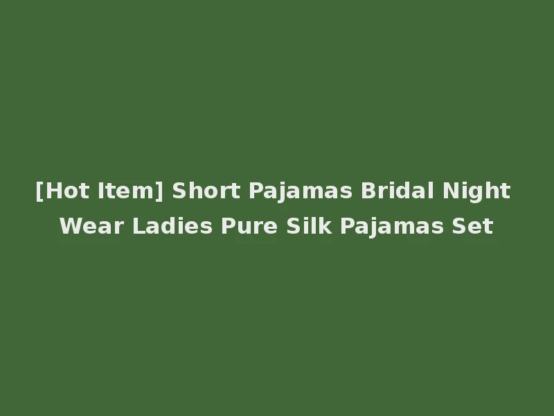 [Hot Item] Short Pajamas Bridal Night Wear Ladies Pure Silk Pajamas Set