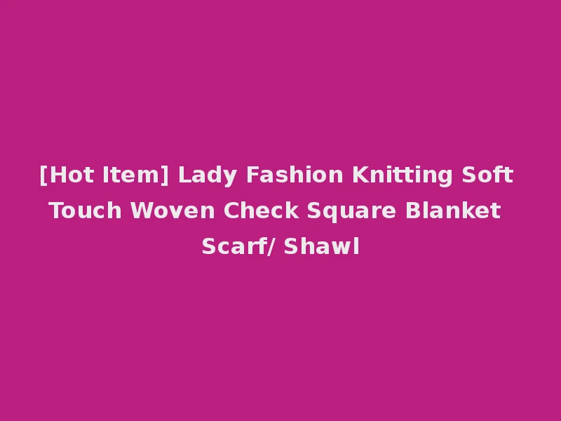[Hot Item] Lady Fashion Knitting Soft Touch Woven Check Square Blanket Scarf/ Shawl