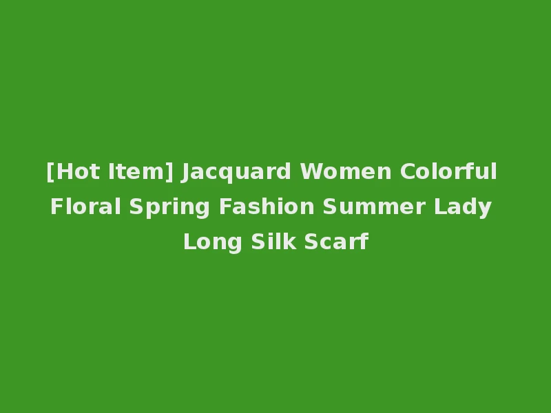 [Hot Item] Jacquard Women Colorful Floral Spring Fashion Summer Lady Long Silk Scarf