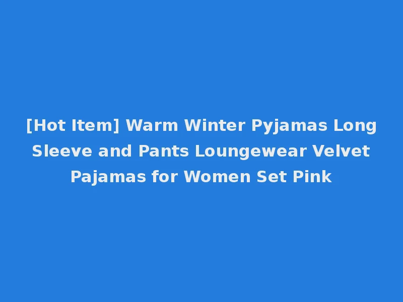 [Hot Item] Warm Winter Pyjamas Long Sleeve and Pants Loungewear Velvet Pajamas for Women Set Pink