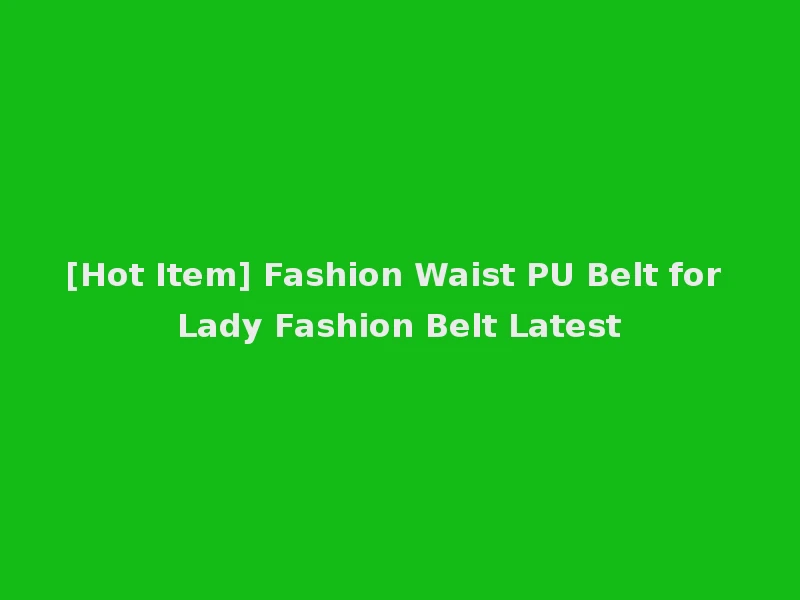 [Hot Item] Fashion Waist PU Belt for Lady Fashion Belt Latest