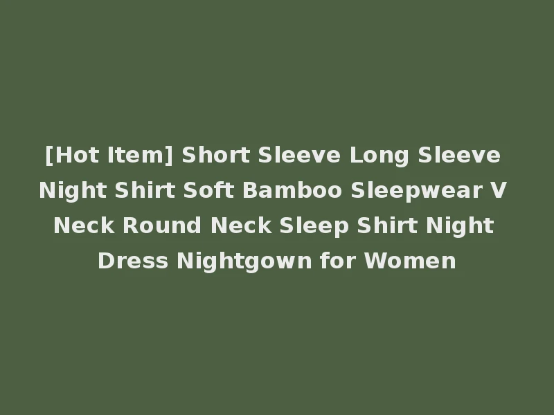 [Hot Item] Short Sleeve Long Sleeve Night Shirt Soft Bamboo Sleepwear V Neck Round Neck Sleep Shirt Night Dress Nightgown for Women