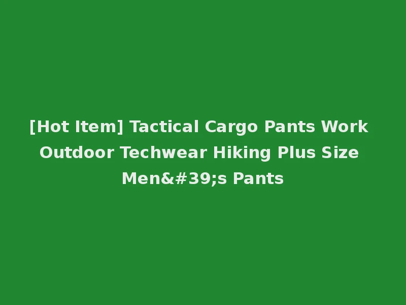[Hot Item] Tactical Cargo Pants Work Outdoor Techwear Hiking Plus Size Men's Pants